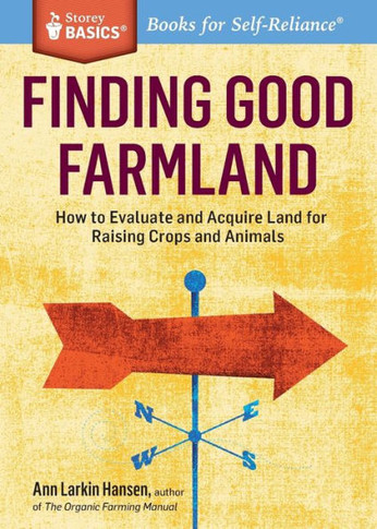 Finding Good Farmland: How to Evaluate and Acquire Land for Raising Crops and Animals. a Storey Basics(r) Title