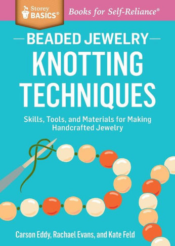 Beaded Jewelry: Knotting Techniques: Skills, Tools, and Materials for Making Handcrafted Jewelry. a Storey Basics(r) Title
