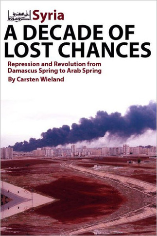 Syria: A Decade of Lost Chances: Repression and Revolution from Demascus Spring to Arab Spring