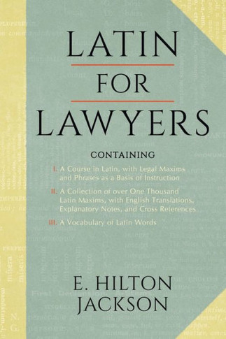 Latin for Lawyers. Containing: I: A Course in Latin, with Legal Maxims & Phrases as a Basis of Instruction II. a Collection of Over 1000 Latin Maxims