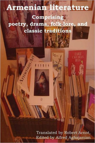 Armenian Literature: Comprising Poetry, Drama, Folk-Lore, and Classic Traditions