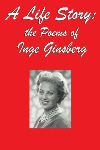 A Life Story: the Poems of Inge Ginsberg