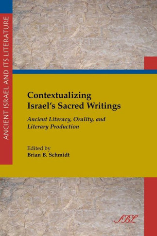 Contextualizing Israel's Sacred Writings: Ancient Literacy, Orality, and Literary Production