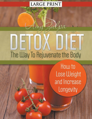 Detox Diet: The Way To Rejuvenate the Body (Large Print): How to Lose Weight and Increase Longevity - Large Print