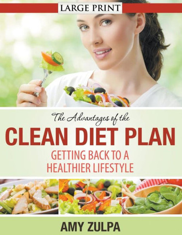 The Advantages of the Clean Diet Plan (LARGE PRINT): Getting Back to a Healthier Lifestyle - Large Print