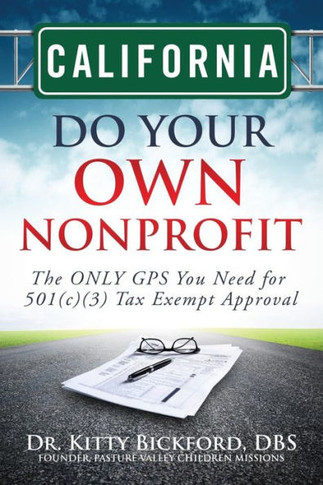 California Do Your Own Nonprofit: The ONLY GPS You Need for 501c3 Tax Exempt Approval