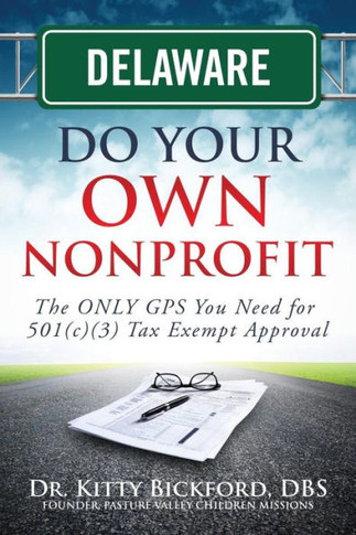 Delaware Do Your Own Nonprofit: The ONLY GPS You Need for 501c3 Tax Exempt Approval