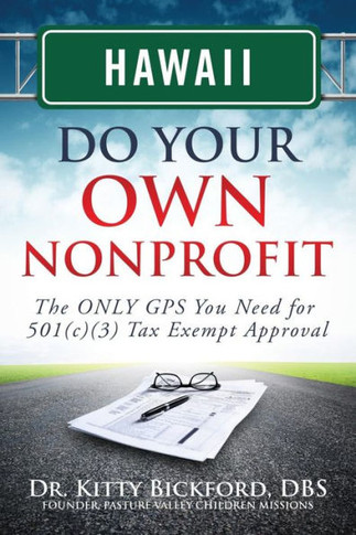 Hawaii Do Your Own Nonprofit: The ONLY GPS You Need for 501c3 Tax Exempt Approval