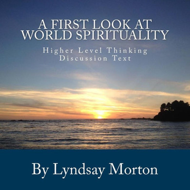 A First Look at World Spirituality: Higher Level Thinking Discussion Text