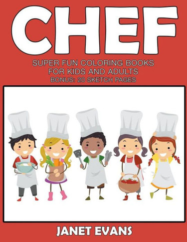 Chef: Super Fun Coloring Books For Kids And Adults (Bonus: 20 Sketch Pages)