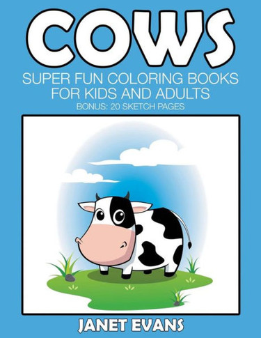 Cows: Super Fun Coloring Books For Kids And Adults (Bonus: 20 Sketch Pages)