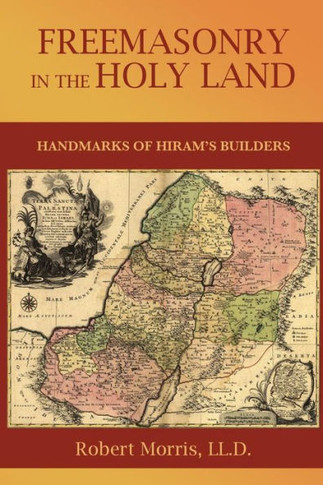 Freemasonry in the Holy Land: or, Handmarks of Hiram's Builders