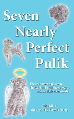 Seven Nearly Perfect Pulik: The true stories of seven Hungarian Pulik sheepdogs... told in their own words.