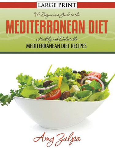 The Beginner's Guide to the Mediterranean Diet: Healthy and Delectable Mediterranean Diet Recipes - Large Print