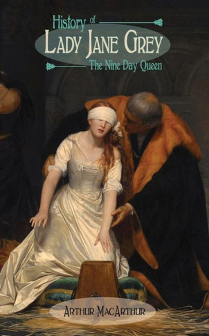 History Of Lady Jane Grey: The Nine Day Queen