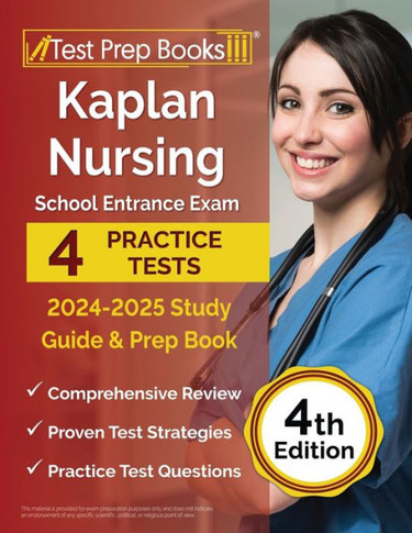 Kaplan Nursing School Entrance Exam 2024-2025 Study Guide: 4 Practice Tests and Prep Book [4th Edition]