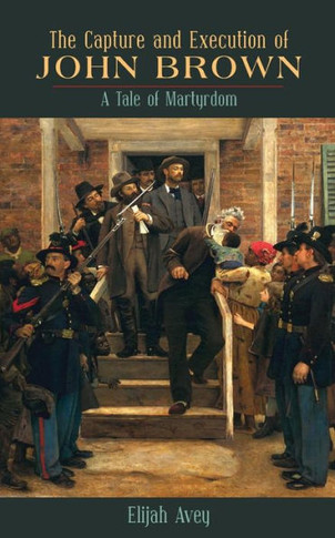 The Capture And Execution Of John Brown: A Tale Of Martyrdom