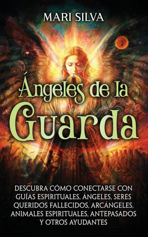 ?ngeles de la Guarda: Descubra c?mo conectarse con gu?as espirituales, ?ngeles, seres queridos fallecidos, arc?ngeles, animales espirituales