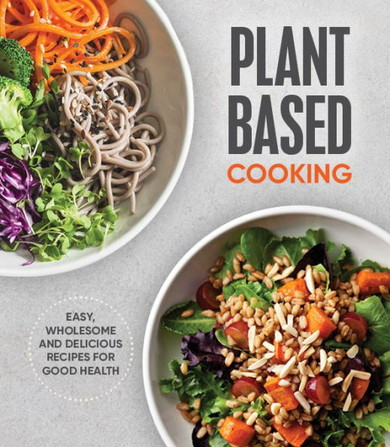 Plant Based Cooking: Easy, Wholesome and Delicious Recipes for Good Health