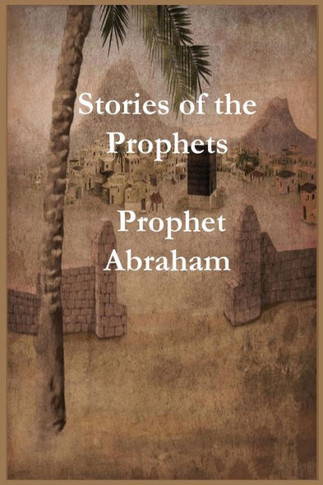 Stories of the Prophets: Prophet Abraham