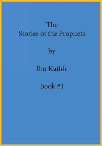 The Stories of the Prophets by Ibn Kathir: Book Series Volume (#1)