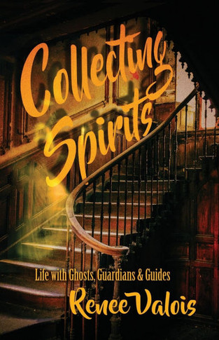 Collecting Spirits: Life with Ghosts, Guardians & Guides