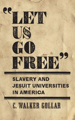 ""Let Us Go Free"": Slavery and Jesuit Universities in America