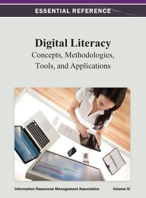 Digital Literacy: Concepts, Methodologies, Tools, and Applications Vol 3