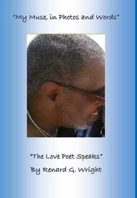 ""My Muse in Photos and Words-The Love Poet Speaks""