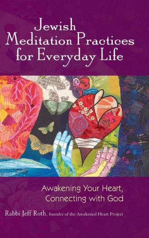 Jewish Meditation Practices for Everyday Life: Awakening Your Heart, Connecting with God
