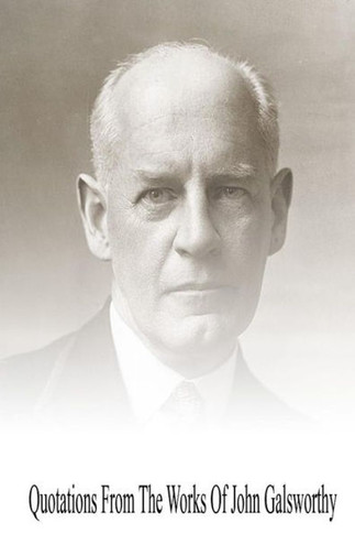 Quotations from the Works Of John Galsworthy : 9781492308195