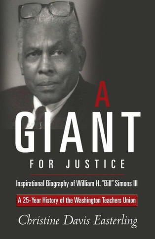 ""A Giant for Justice"": A 25-Year History of the Washington Teacher's Union and a Biography of William H. ""Bill"" Simons III