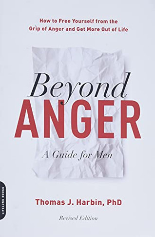 Beyond Anger: A Guide For Men: How To Free Yourself From The Grip Of Anger And Get More Out Of Life