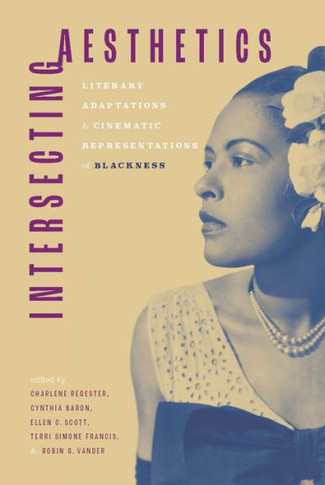 Intersecting Aesthetics: Literary Adaptations and Cinematic Representations of Blackness : 9781496848857