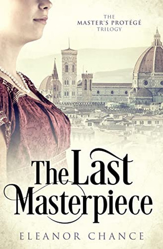 The Last Masterpiece: An Italian Renaissance Tale (The Master's Protégé Trilogy)
