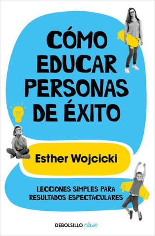 Cómo educar personas de Exito / How to Raise Successful People (Spanish Edition)