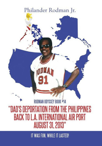 ""Dad's Deportation from the Philippines back to L.A. International Air Port, August 31, 2013"": It was Fun, while it lasted! : 9781499073430