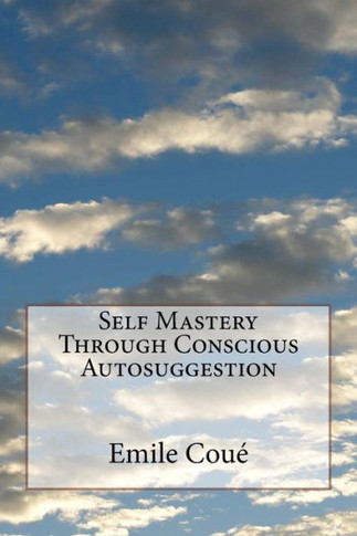 Self Mastery Through Conscious Autosuggestion : 9781499275346