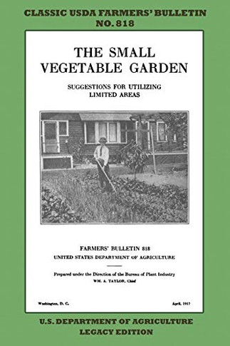 The Small Vegetable Garden (Legacy Edition): The Classic USDA FarmersÆ Bulletin No. 818 With Tips And Traditional Methods In Sustainable Gardening And Permaculture (Classic Farmers Bulletin Library)