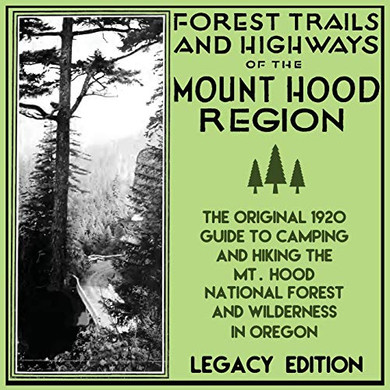 Forest Trails And Highways Of The Mount Hood Region (Legacy Edition): The Classic 1920 Guide To Camping And Hiking The Mt. Hood National Forest And ... American Outdoors Destinations Series)