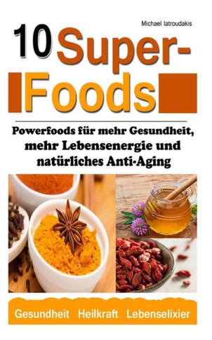 10 Superfoods: (Argan-El / Kurkuma / Baobab Affenbrotbaum / Chia Samen und mehr / WISSEN KOMPAKT)