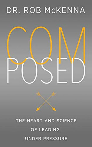 Composed : The Heart and Science of Leading Under Pressure
