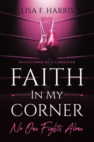 Faith In My Corner No One Fights Alone: Reflections Of A Caregiver