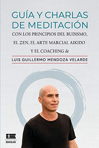 Gu?¡A Y Charlas De Meditaci??N: Con Los Principios Del Budismo, El Zen, El Arte Marcial Aikido Y El Coaching (Spanish Edition)