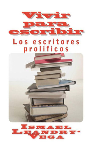 Vivir para escribir: Los escritores prol??icos