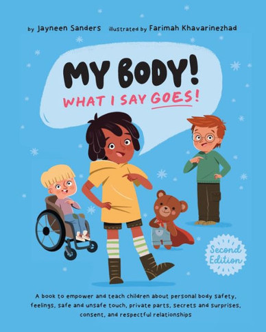 My Body! What I Say Goes! 2Nd Edition: Teach Children About Body Safety, Safe And Unsafe Touch, Private Parts, Consent, Respect, Secrets And Surprises