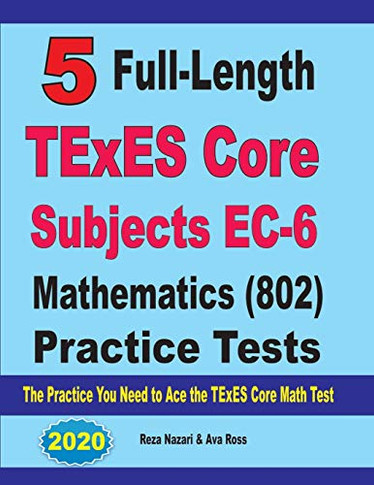 5 Full-Length TExES Core Subjects EC-6 Mathematics (802) Practice Tests: The Practice You Need to Ace the TExES Core Mathematics Test