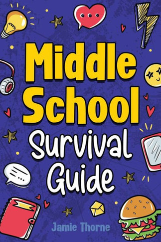 Middle School Survival Guide: How to Navigate Friendships, Tackle Peer Pressure, Ace Your Studies, Stay Safe Online, Understand Money Basics, Prepare for the Future, and Much More!