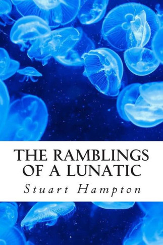 The Ramblings Of A Lunatic: By Stuart Hampton