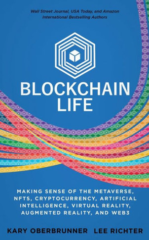 Blockchain Life: Making Sense Of The Metaverse, Nfts, Cryptocurrency, Virtual Reality, Augmented Reality, And Web3